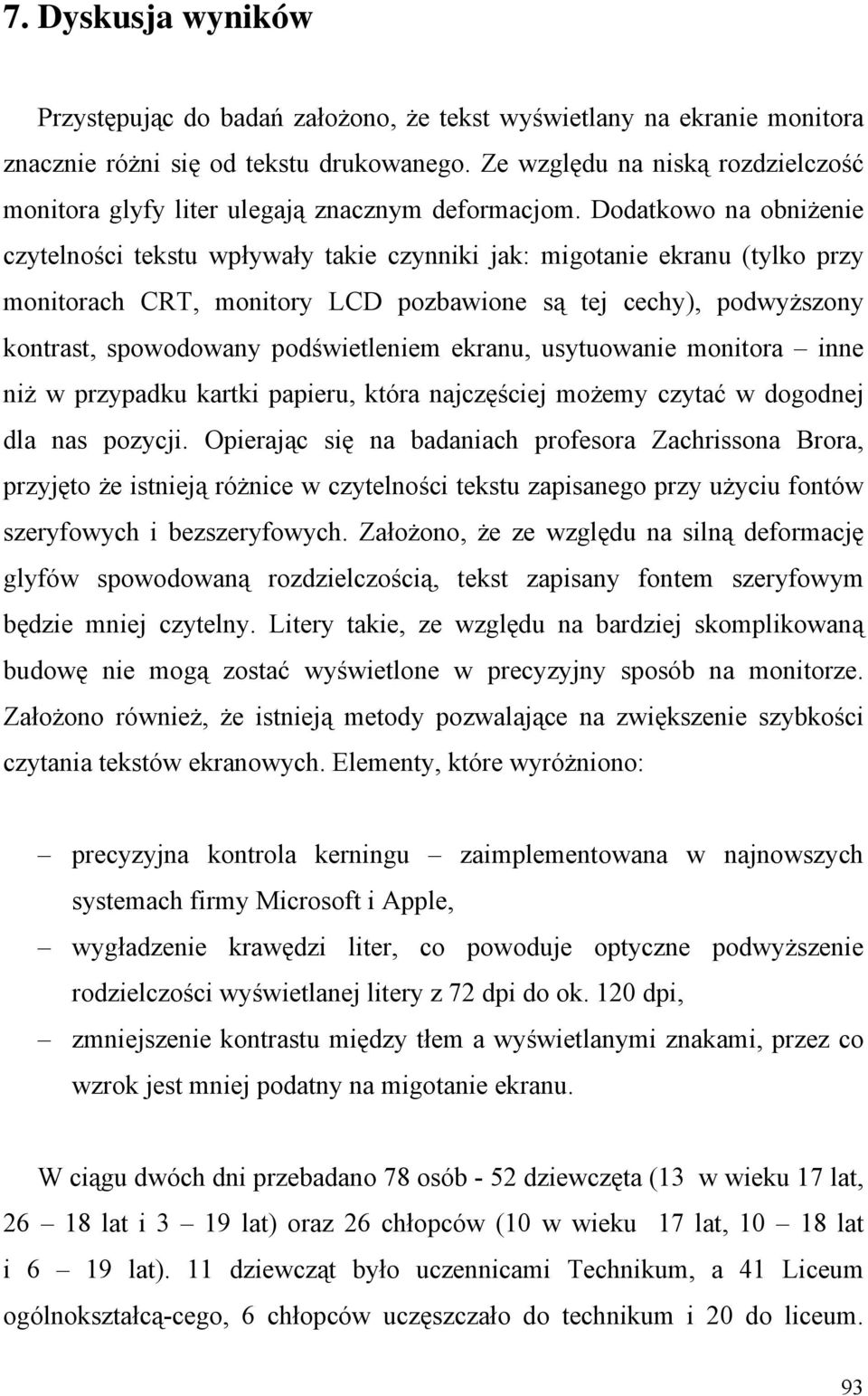 Dodatkowo na obniżenie czytelności tekstu wpływały takie czynniki jak: migotanie ekranu (tylko przy monitorach CRT, monitory LCD pozbawione są tej cechy), podwyższony kontrast, spowodowany