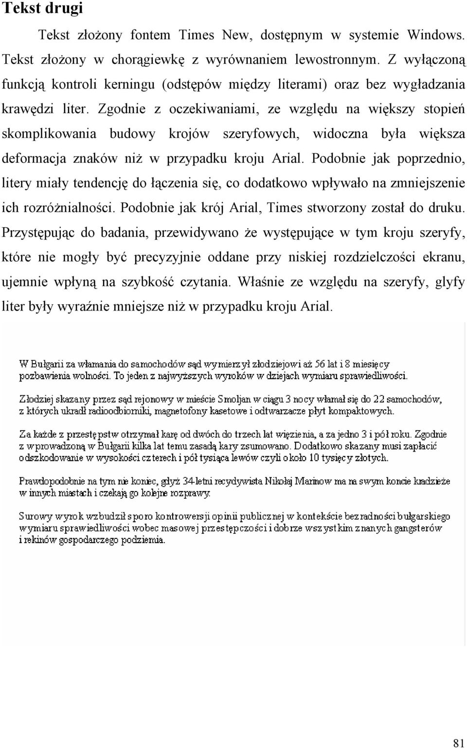 Zgodnie z oczekiwaniami, ze względu na większy stopień skomplikowania budowy krojów szeryfowych, widoczna była większa deformacja znaków niż w przypadku kroju Arial.