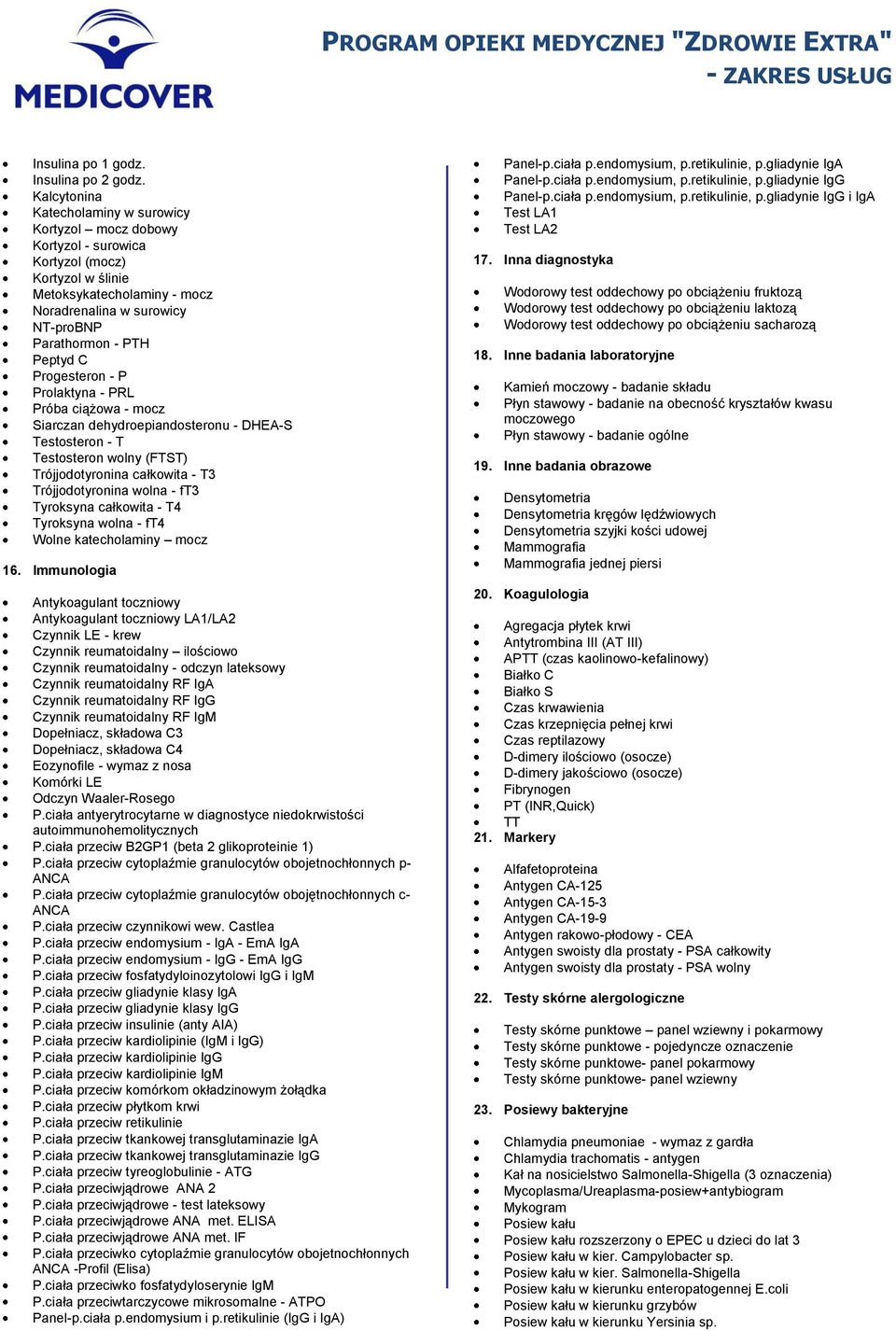 C Progesteron - P Prolaktyna - PRL Próba ciążowa - mocz Siarczan dehydroepiandosteronu - DHEA-S Testosteron - T Testosteron wolny (FTST) Trójjodotyronina całkowita - T3 Trójjodotyronina wolna - ft3