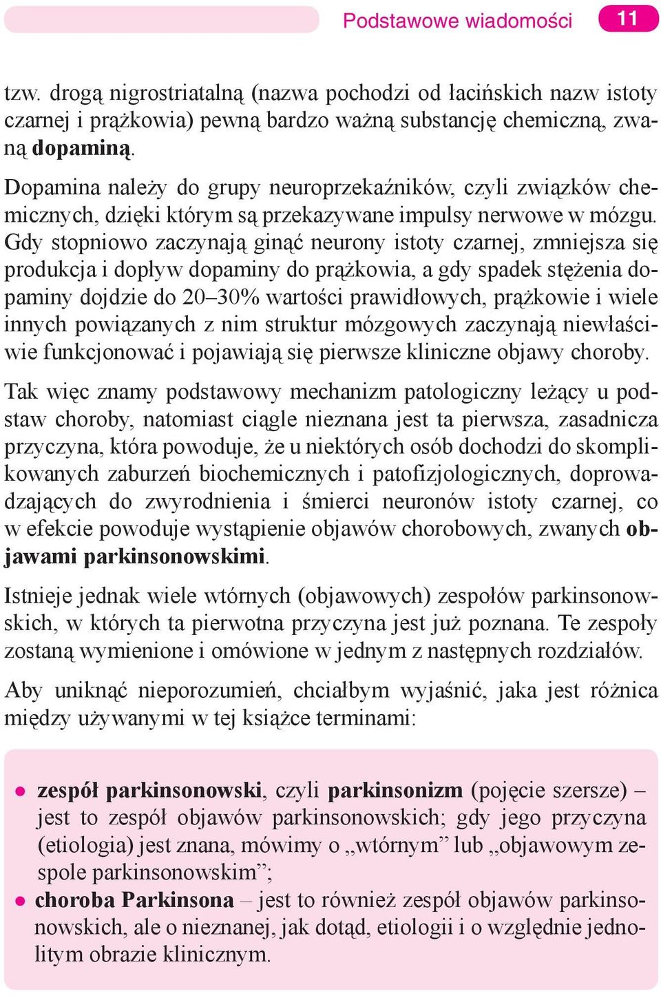 Gdy stopniowo zaczynają ginąć neurony istoty czarnej, zmniejsza się produkcja i dopływ dopaminy do prążkowia, a gdy spadek stężenia dopaminy dojdzie do 20 30% wartości prawidłowych, prążkowie i wiele