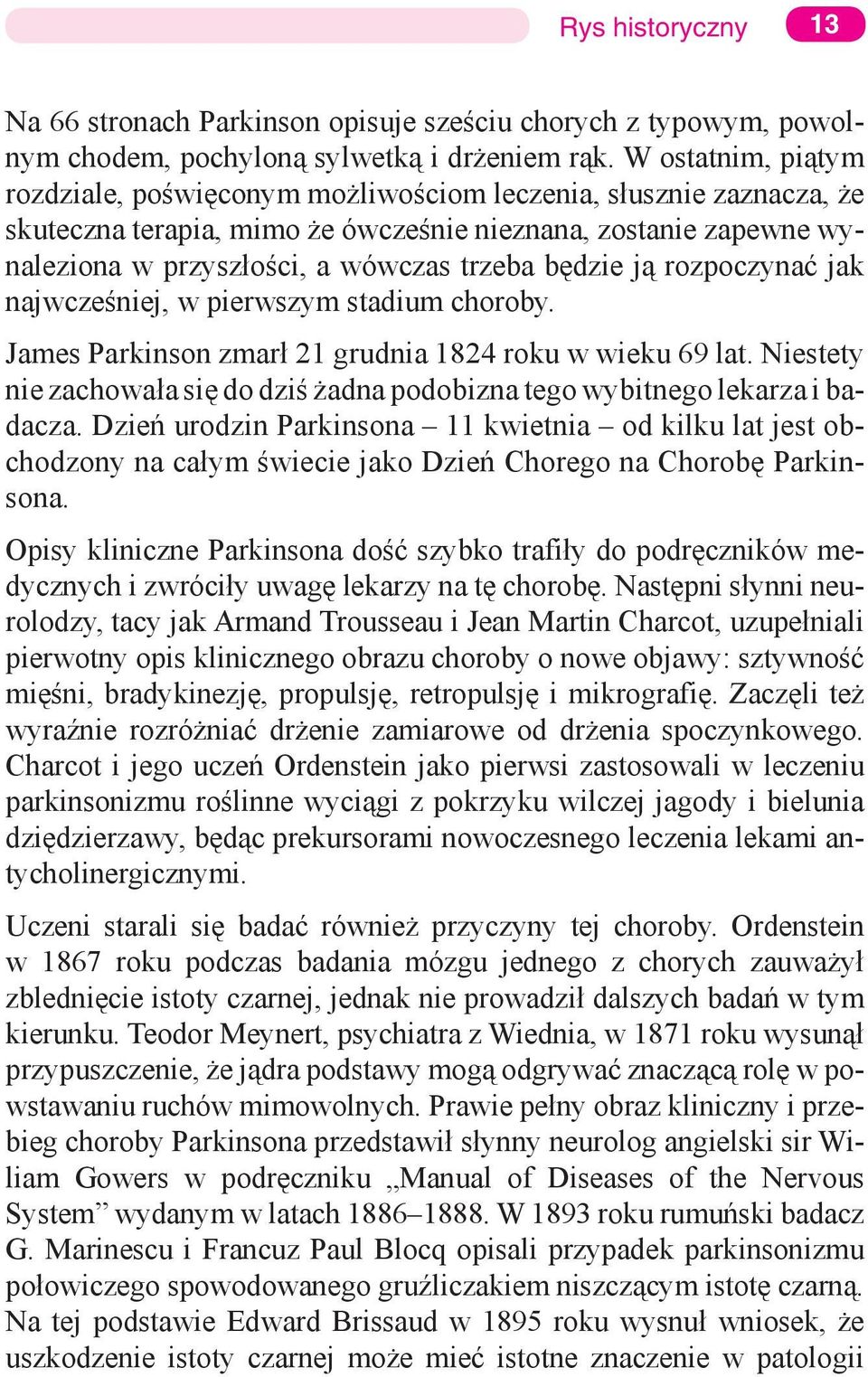 będzie ją rozpoczynać jak najwcześniej, w pierwszym stadium choroby. James Parkinson zmarł 21 grudnia 1824 roku w wieku 69 lat.