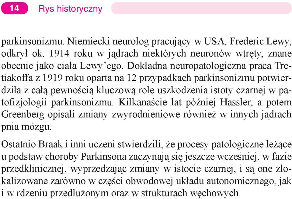 Kilkanaście lat później Hassler, a potem Greenberg opisali zmiany zwyrodnieniowe również w innych jądrach pnia mózgu.