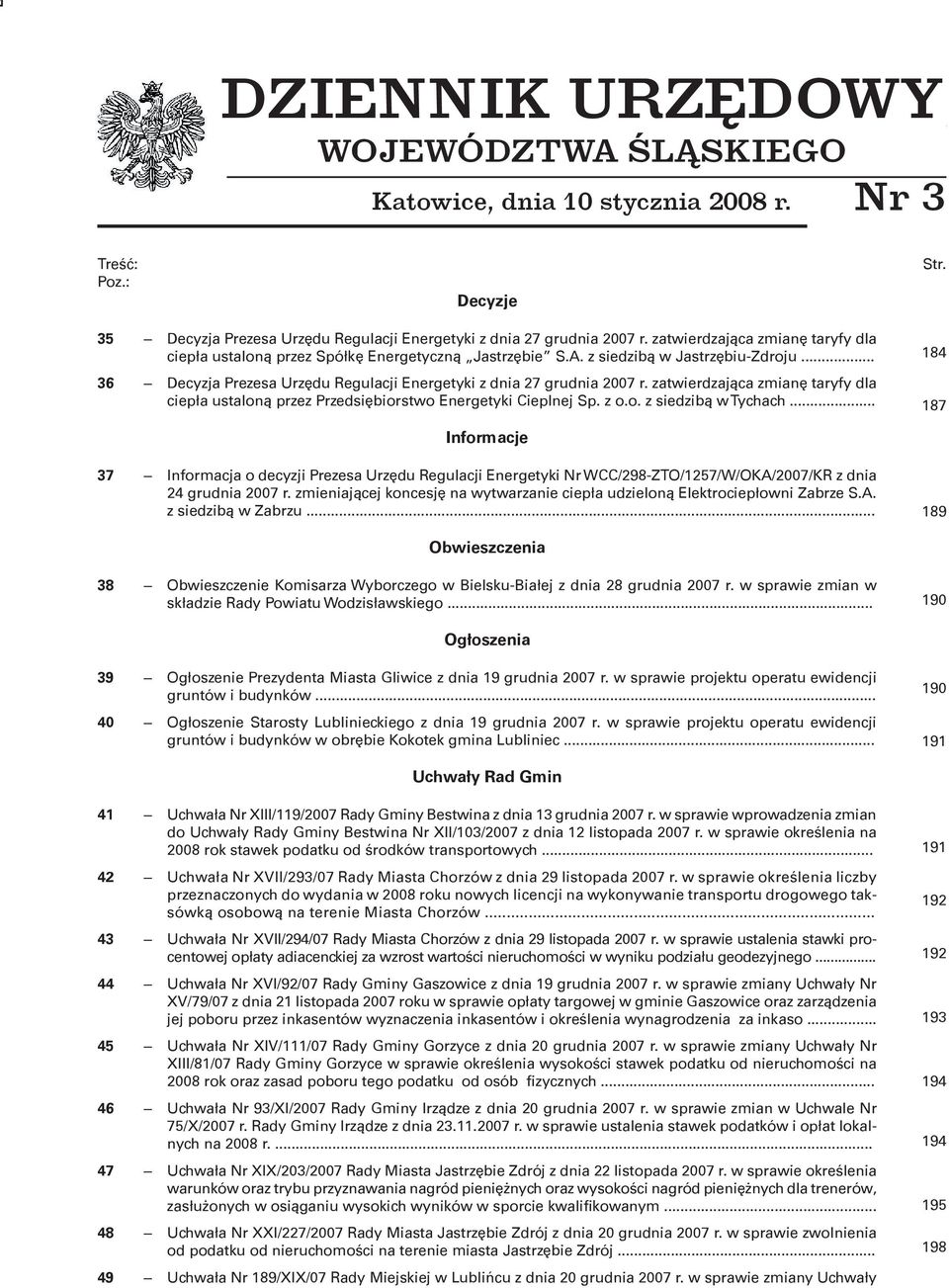 .. 36 Decyzja Prezesa Urzędu Regulacji Energetyki z dnia 27 grudnia 2007 r. zatwierdzająca zmianę taryfy dla ciepła ustaloną przez Przedsiębiorstwo Energetyki Cieplnej Sp. z o.o. z siedzibą w Tychach.