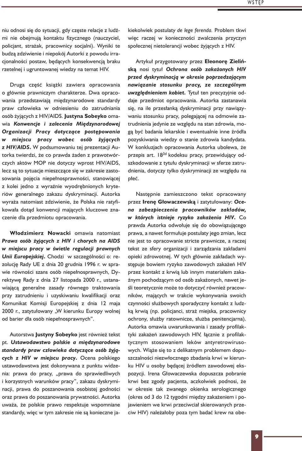 Druga czêœæ ksi¹ ki zawiera opracowania o g³ównie prawniczym charakterze. Dwa opracowania przedstawiaj¹ miêdzynarodowe standardy praw cz³owieka w odniesieniu do zatrudniania osób yj¹cych z HIV/AIDS.