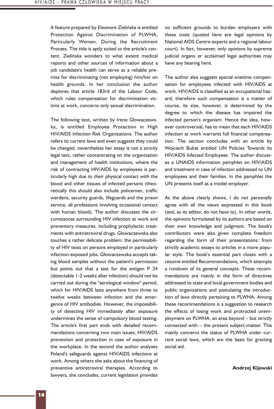 Zieliñska wonders to what extent medical reports and other sources of information about a job candidate's health can serve as a reliable premiss for discriminating (not employing) him/her on health