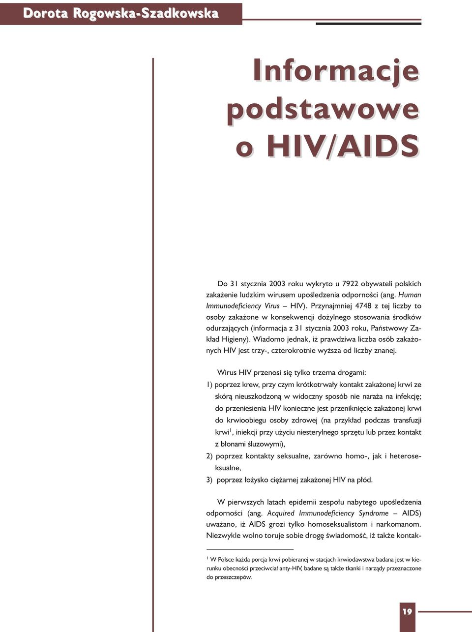 Przynajmniej 4748 z tej liczby to osoby zaka one w konsekwencji do ylnego stosowania œrodków odurzaj¹cych (informacja z 31 stycznia 2003 roku, Pañstwowy Zak³ad Higieny).