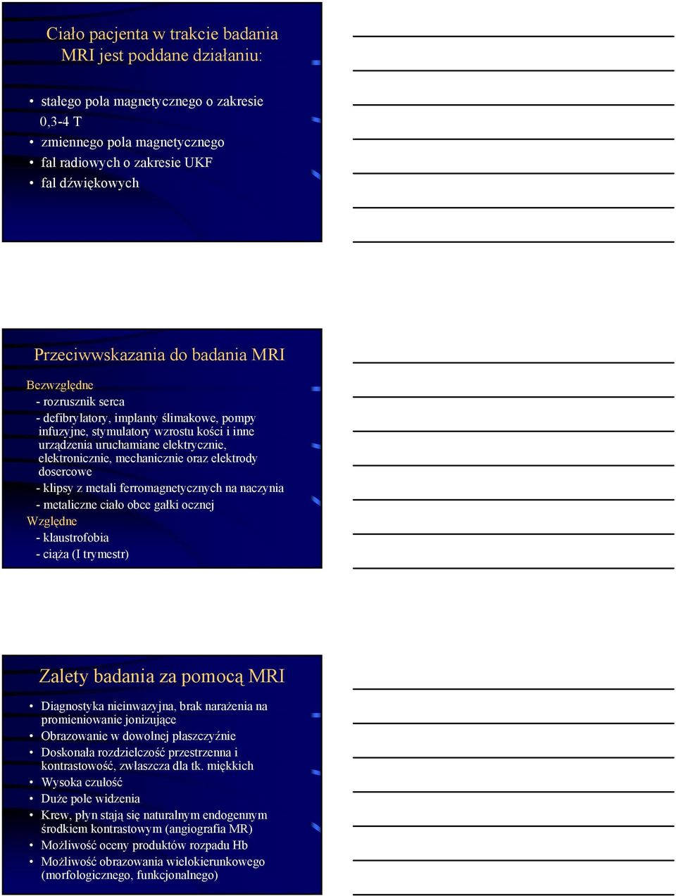 oraz elektrody dosercowe - klipsy z metali ferromagnetycznych na naczynia - metaliczne ciało obce gałki ocznej Względne - klaustrofobia -ciąża (I trymestr) Zalety badania za pomocą MRI Diagnostyka