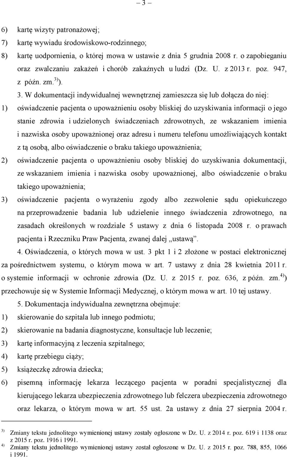 ). 3. W dokumentacji indywidualnej wewnętrznej zamieszcza się lub dołącza do niej: 1) oświadczenie pacjenta o upoważnieniu osoby bliskiej do uzyskiwania informacji o jego stanie zdrowia i udzielonych