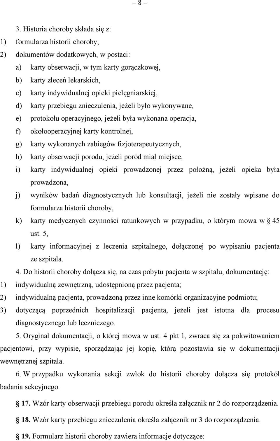 wykonanych zabiegów fizjoterapeutycznych, h) karty obserwacji porodu, jeżeli poród miał miejsce, i) karty indywidualnej opieki prowadzonej przez położną, jeżeli opieka była prowadzona, j) wyników