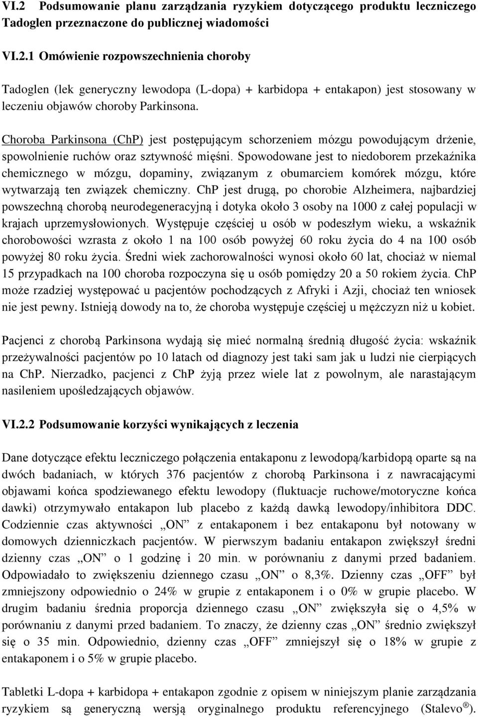 Spowodowane jest to niedoborem przekaźnika chemicznego w mózgu, dopaminy, związanym z obumarciem komórek mózgu, które wytwarzają ten związek chemiczny.