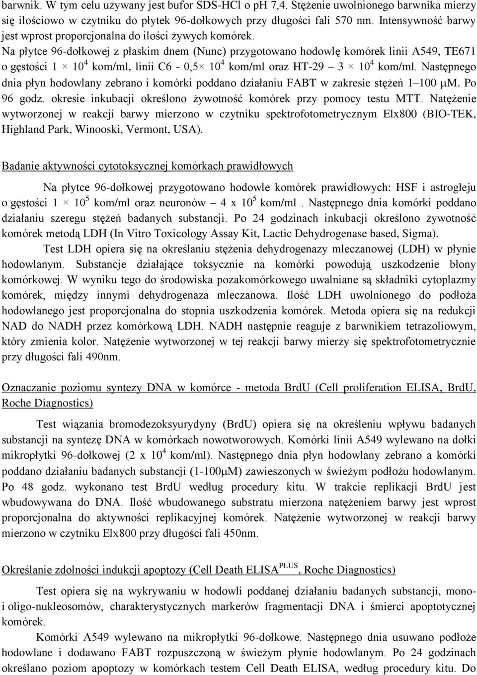 Na płytce 96-dołkowej z płaskim dnem (Nunc) przygotowano hodowlę komórek linii A549, TE671 o gęstości 1 10 4 kom/ml, linii C6-0,5 10 4 kom/ml oraz HT-29 3 10 4 kom/ml.