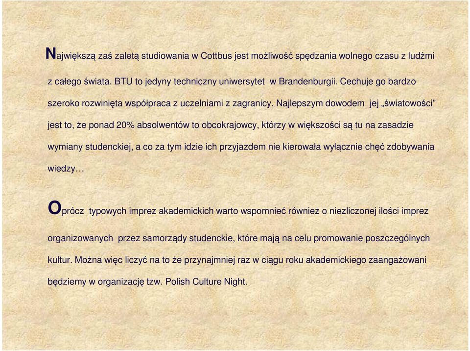 Najlepszym dowodem jej światowości jest to, że ponad 20% absolwentów to obcokrajowcy, którzy w większości są tu na zasadzie wymiany studenckiej, a co za tym idzie ich przyjazdem nie kierowała