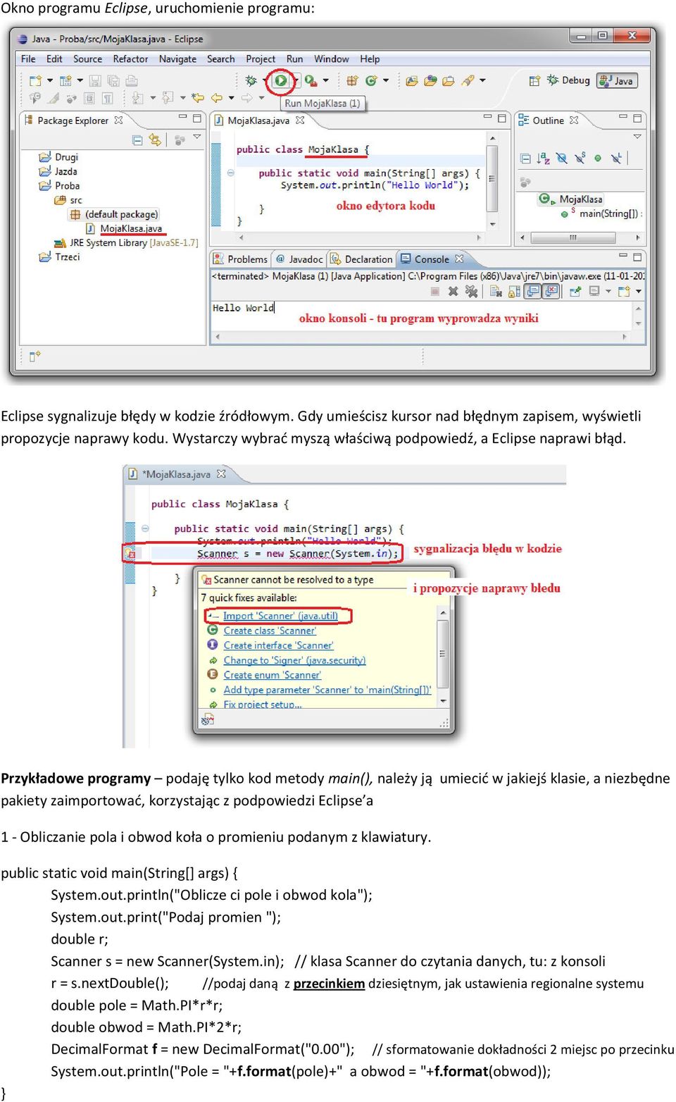 Przykładowe programy podaję tylko kod metody main(), należy ją umiecić w jakiejś klasie, a niezbędne pakiety zaimportować, korzystając z podpowiedzi Eclipse a 1 - Obliczanie pola i obwod koła o