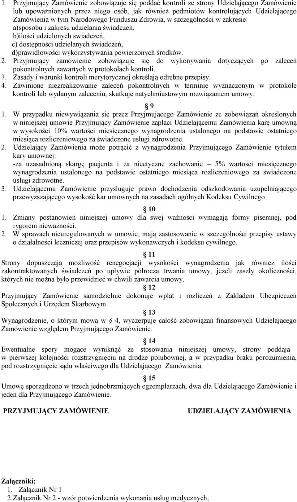 wykorzystywania powierzonych środków. 2. Przyjmujący zamówienie zobowiązuje się do wykonywania dotyczących go zaleceń pokontrolnych zawartych w protokołach kontroli. 3.