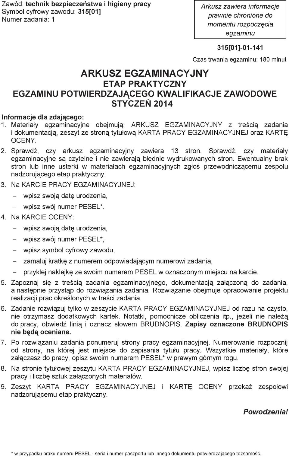 Materiay egzaminacyjne obejmuj: ARKUSZ EGZAMINACYJNY z treci zadania i dokumentacj, zeszyt ze stron tytuow KARTA PRACY EGZAMINACYJNEJ oraz KART OCENY. 2.