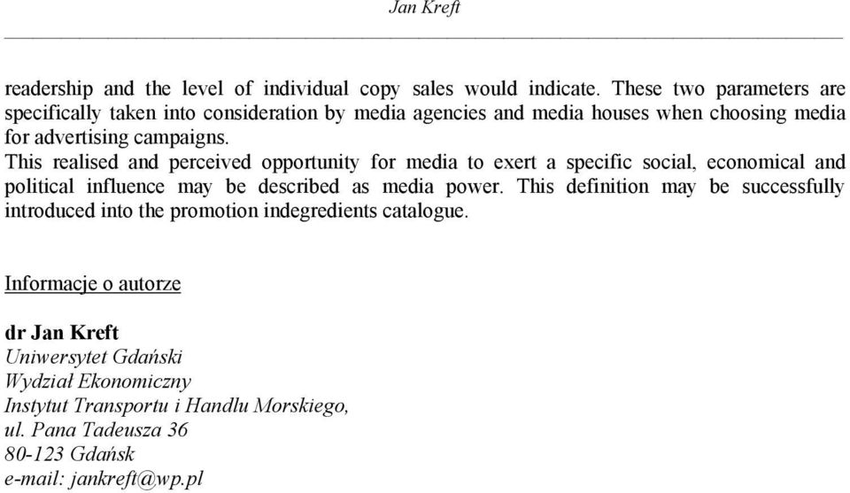 This realised and perceived opportunity for media to exert a specific social, economical and political influence may be described as media power.