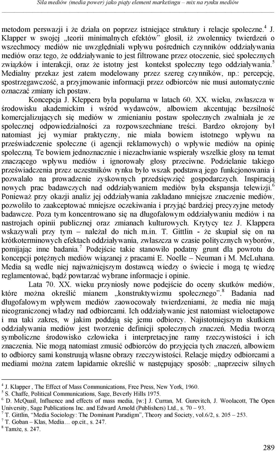 filtrowane przez otoczenie, sieć społecznych związków i interakcji, oraz że istotny jest kontekst społeczny tego oddziaływania. 5 Medialny przekaz jest zatem modelowany przez szereg czynników, np.