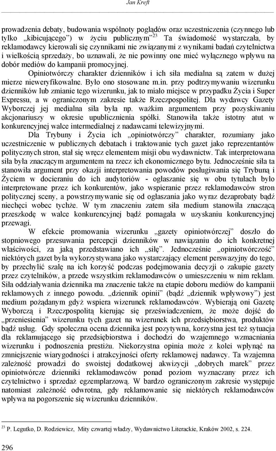 Opiniotwórczy charakter dzienników i ich siła medialna są zatem w dużej mierze nieweryfikowalne. yło ono stosowane m.in. przy podtrzymywaniu wizerunku dzienników lub zmianie tego wizerunku, jak to miało miejsce w przypadku Życia i Super Expressu, a w ograniczonym zakresie także Rzeczpospolitej.