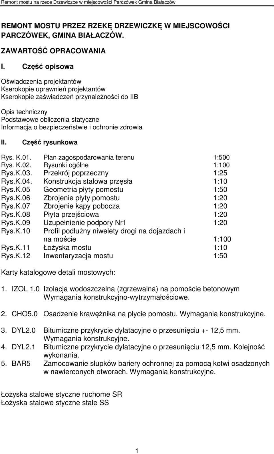 ochronie zdrowia II. Część rysunkowa Rys. K.01. Plan zagospodarowania terenu 1:500 Rys. K.02. Rysunki ogólne 1:100 Rys.K.03. Przekrój poprzeczny 1:25 Rys.K.04. Konstrukcja stalowa przęsła 1:10 Rys.K.05 Geometria płyty pomostu 1:50 Rys.