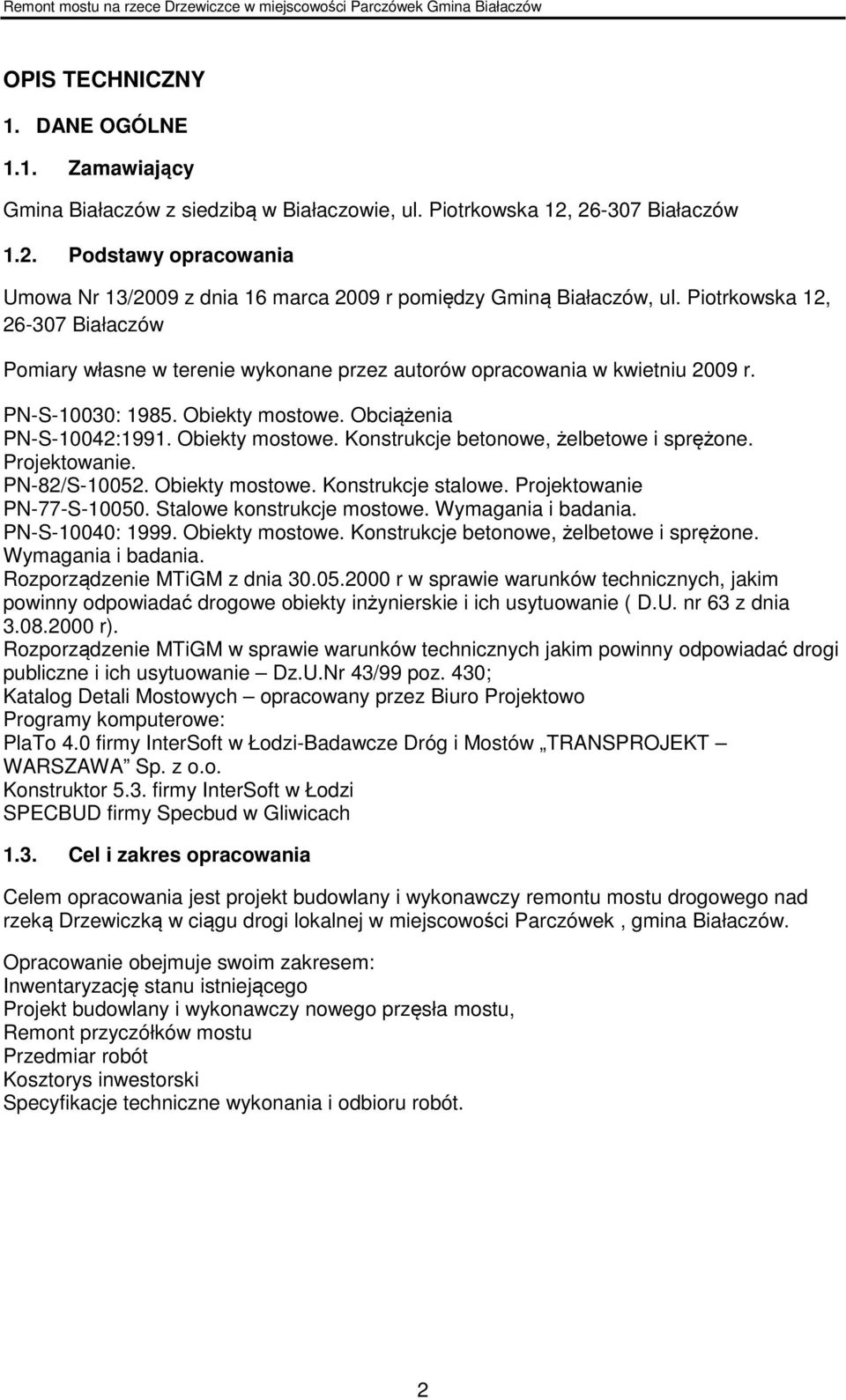 Projektowanie. PN-82/S-10052. Obiekty mostowe. Konstrukcje stalowe. Projektowanie PN-77-S-10050. Stalowe konstrukcje mostowe. Wymagania i badania. PN-S-10040: 1999. Obiekty mostowe. Konstrukcje betonowe, żelbetowe i sprężone.