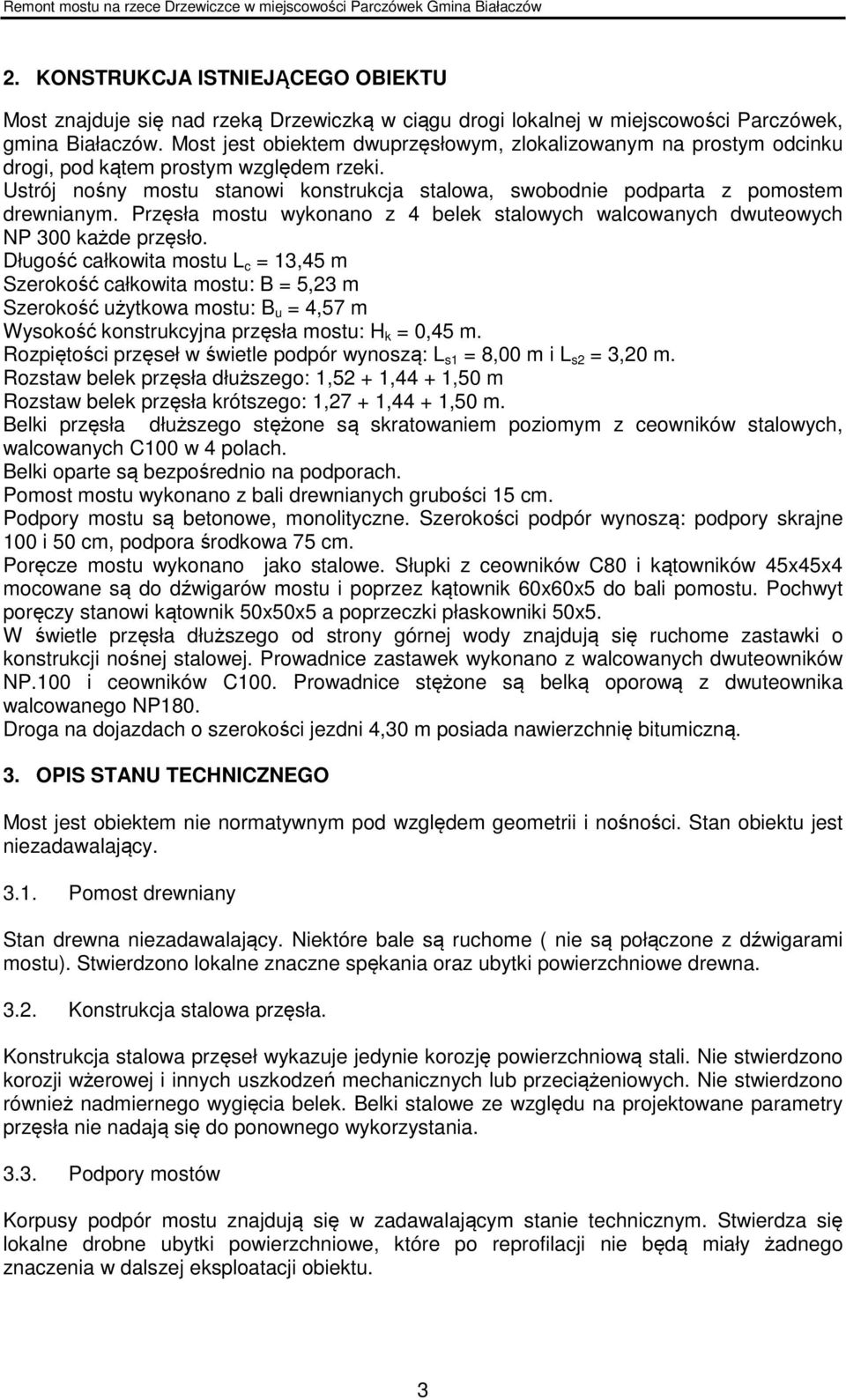 Przęsła mostu wykonano z 4 belek stalowych walcowanych dwuteowych NP 300 każde przęsło.