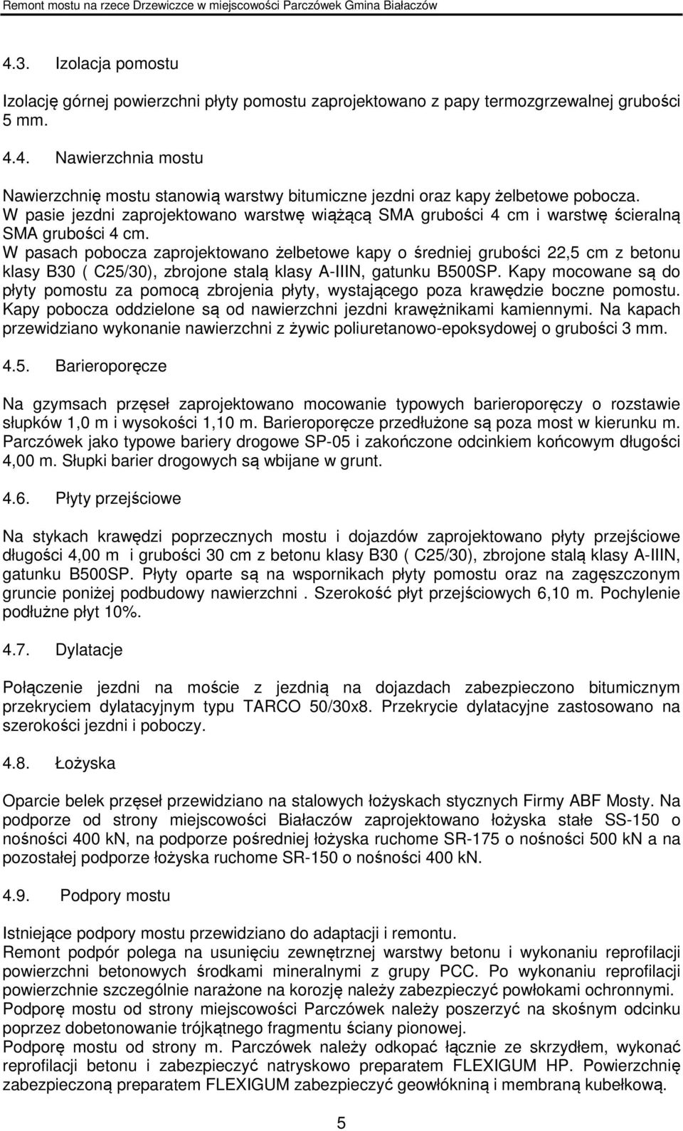 W pasach pobocza zaprojektowano żelbetowe kapy o średniej grubości 22,5 cm z betonu klasy B30 ( C25/30), zbrojone stalą klasy A-IIIN, gatunku B500SP.