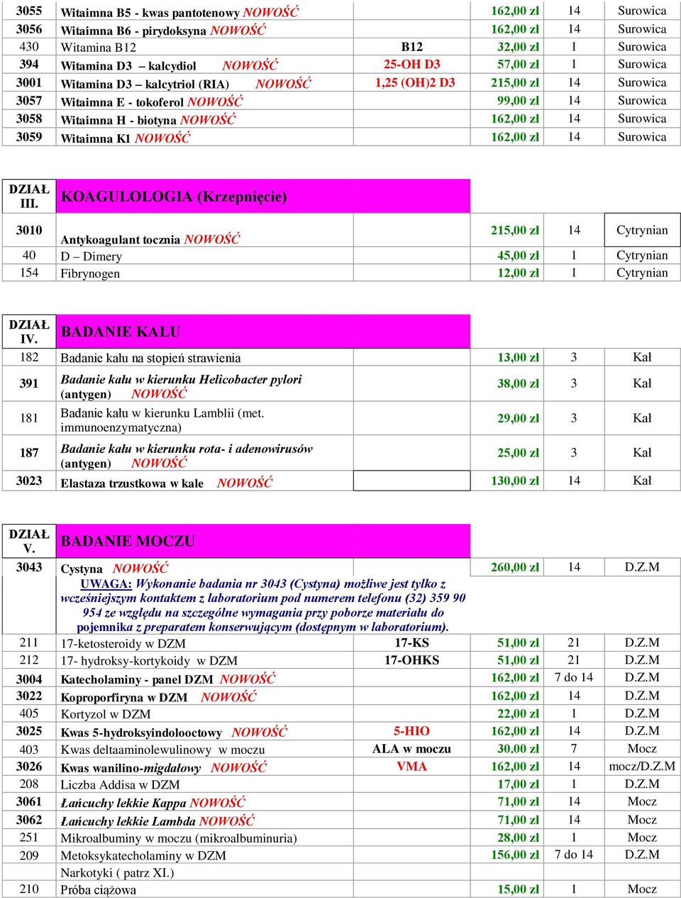 zł 14 Surowica III. KOAGULOLOGIA (Krzepnięcie) 3010 Antykoagulant tocznia 215,00 zł 14 Cytrynian 40 D Dimery 45,00 zł 1 Cytrynian 154 Fibrynogen 12,00 zł 1 Cytrynian IV.