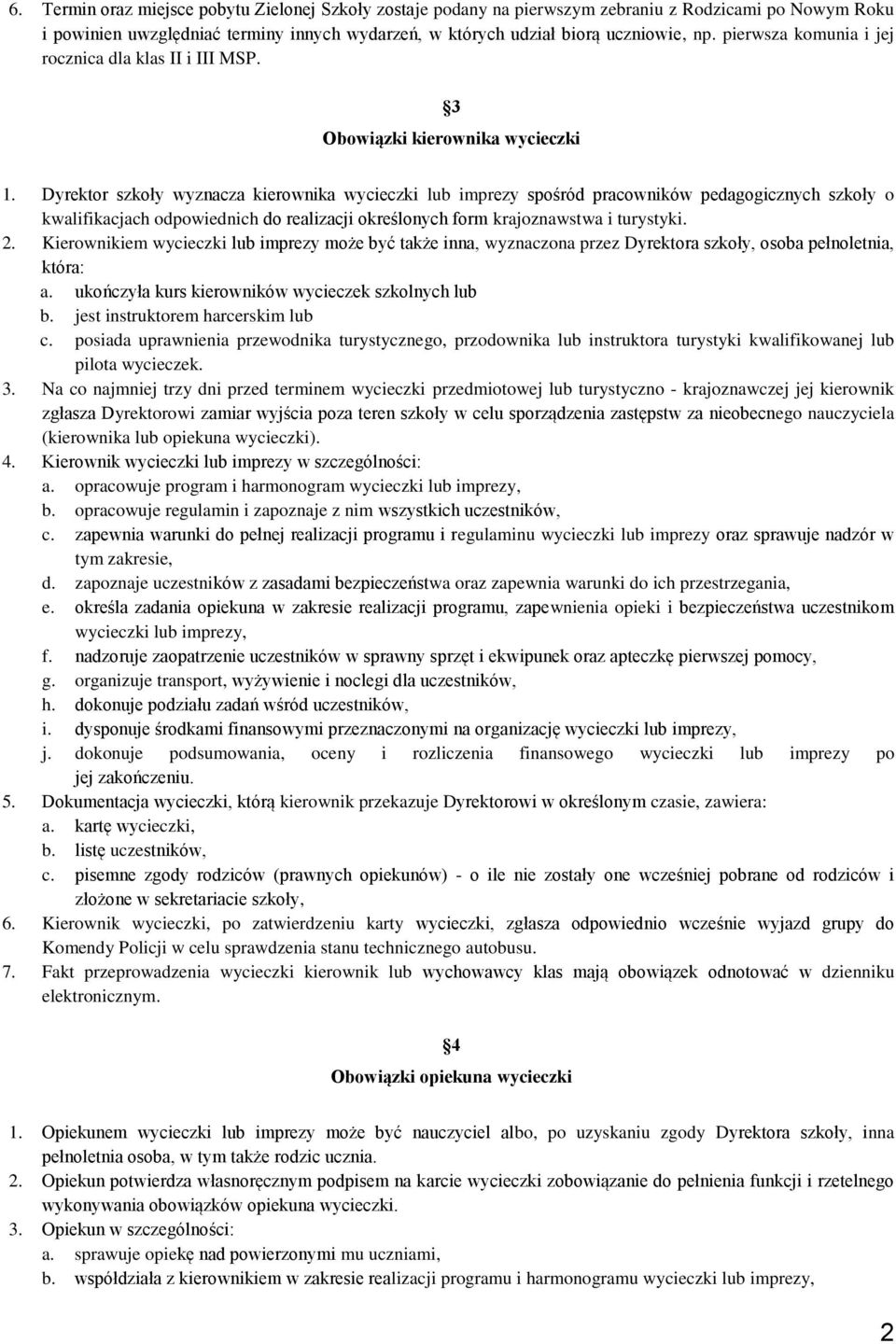 Dyrektor szkoły wyznacza kierownika wycieczki lub imprezy spośród pracowników pedagogicznych szkoły o kwalifikacjach odpowiednich do realizacji określonych form krajoznawstwa i turystyki. 2.