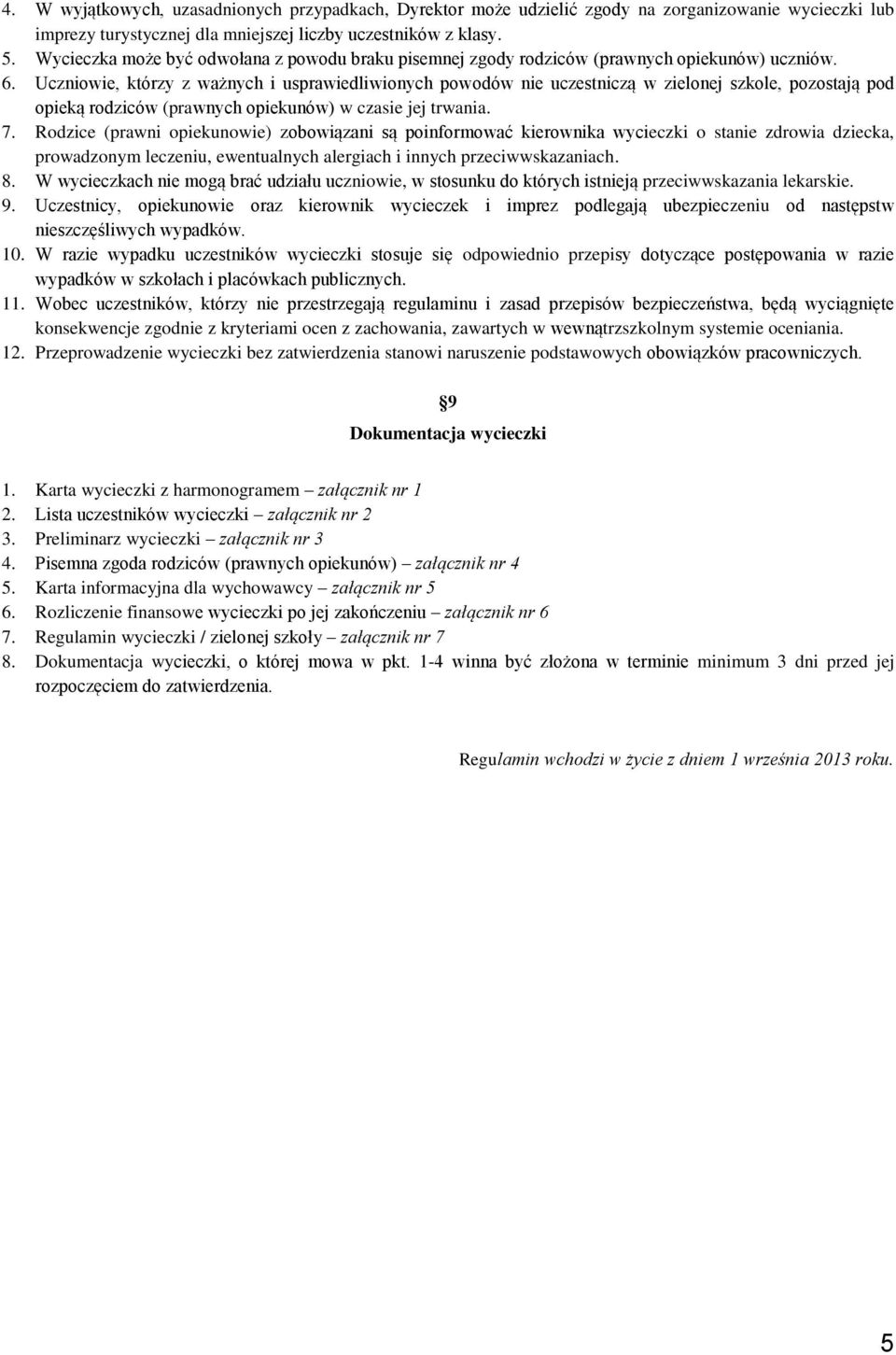 Uczniowie, którzy z ważnych i usprawiedliwionych powodów nie uczestniczą w zielonej szkole, pozostają pod opieką rodziców (prawnych opiekunów) w czasie jej trwania. 7.