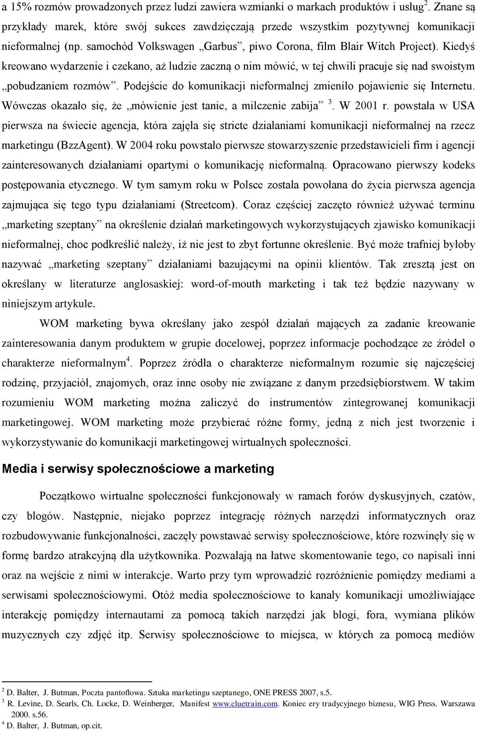 Podejście do komunikacji nieformalnej zmieniło pojawienie się Internetu. Wówczas okazało się, że mówienie jest tanie, a milczenie zabija 3. W 2001 r.