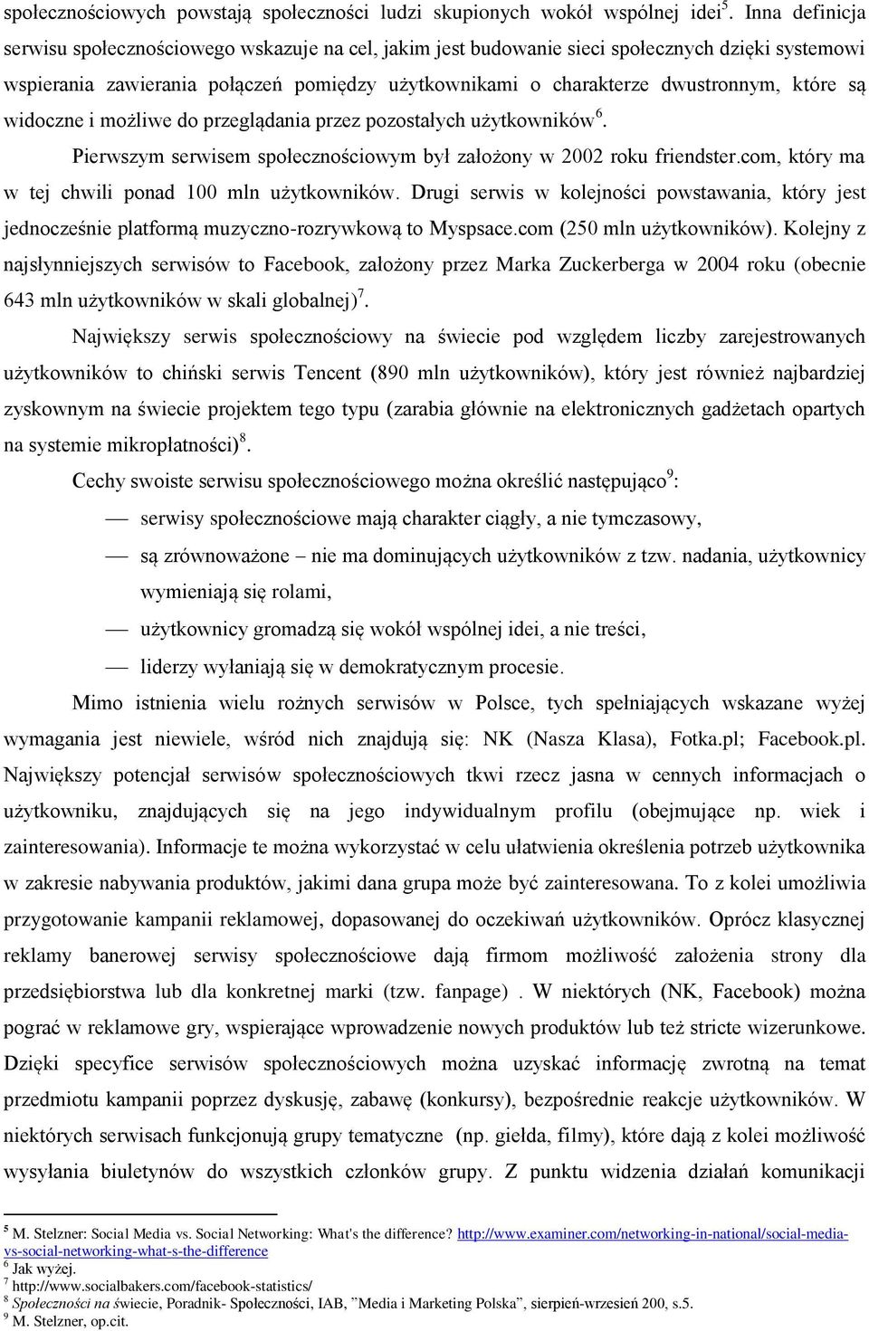 które są widoczne i możliwe do przeglądania przez pozostałych użytkowników 6. Pierwszym serwisem społecznościowym był założony w 2002 roku friendster.