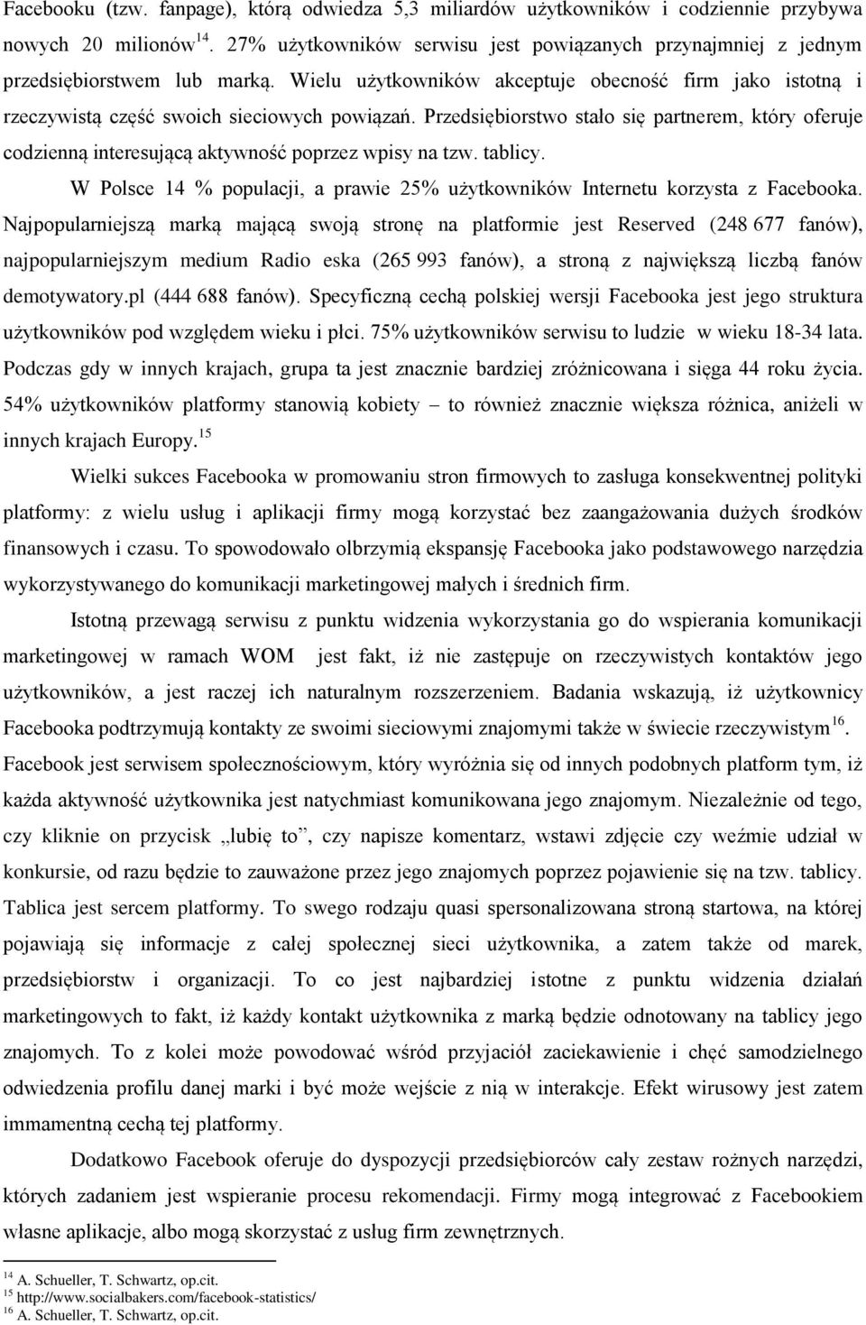 Przedsiębiorstwo stało się partnerem, który oferuje codzienną interesującą aktywność poprzez wpisy na tzw. tablicy. W Polsce 14 % populacji, a prawie 25% użytkowników Internetu korzysta z Facebooka.