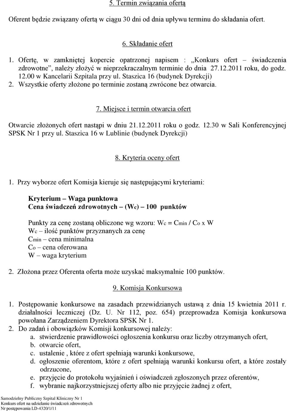 00 w Kancelarii Szpitala przy ul. Staszica 16 (budynek Dyrekcji) 2. Wszystkie oferty złożone po terminie zostaną zwrócone bez otwarcia. 7.