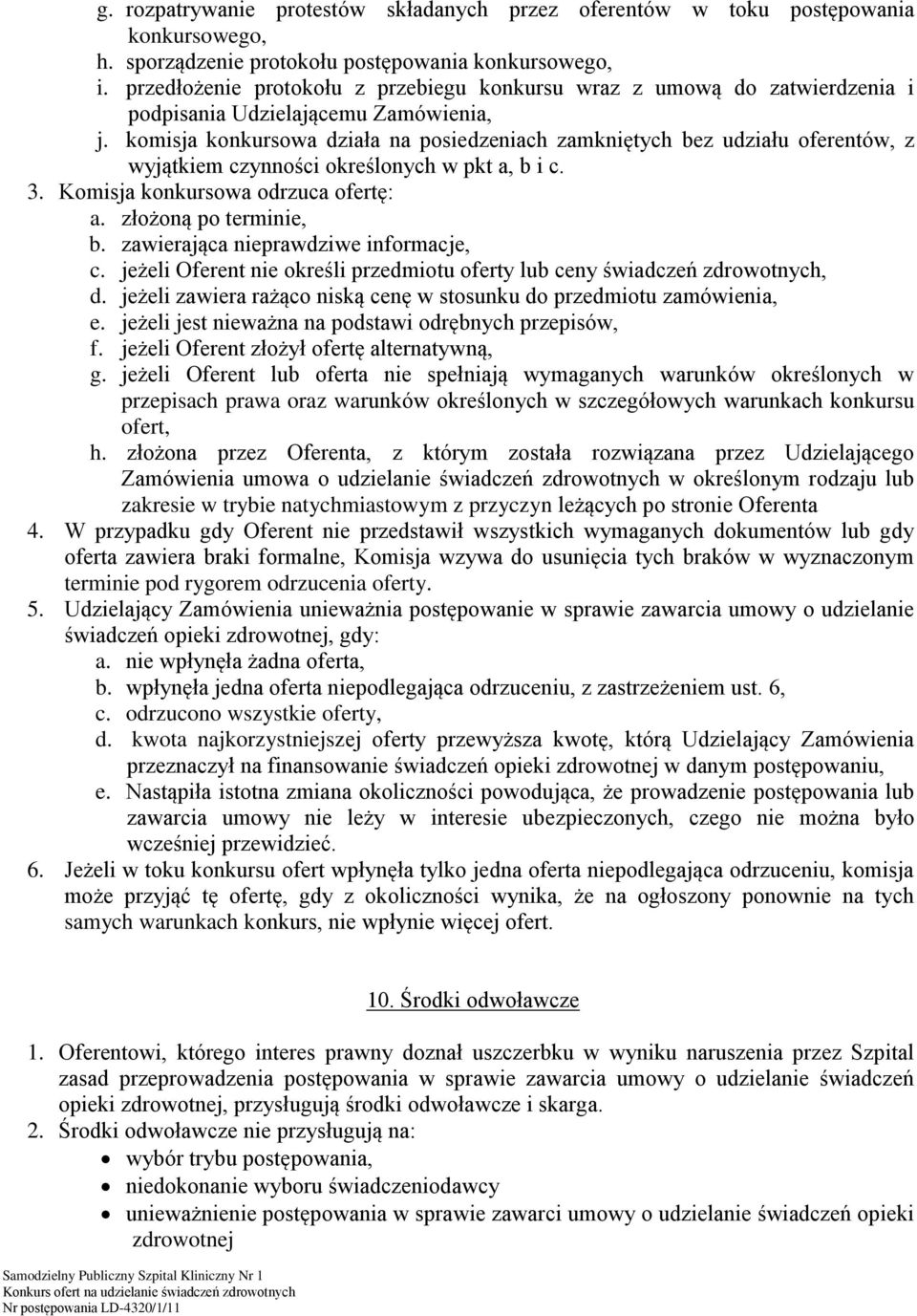 komisja konkursowa działa na posiedzeniach zamkniętych bez udziału oferentów, z wyjątkiem czynności określonych w pkt a, b i c. 3. Komisja konkursowa odrzuca ofertę: a. złożoną po terminie, b.