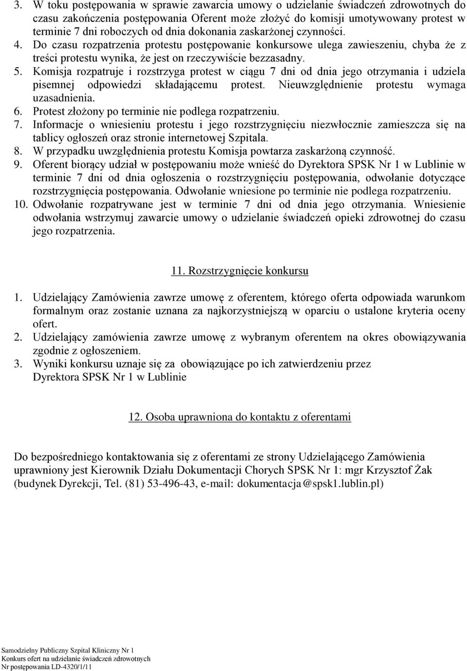 Komisja rozpatruje i rozstrzyga protest w ciągu 7 dni od dnia jego otrzymania i udziela pisemnej odpowiedzi składającemu protest. Nieuwzględnienie protestu wymaga uzasadnienia. 6.