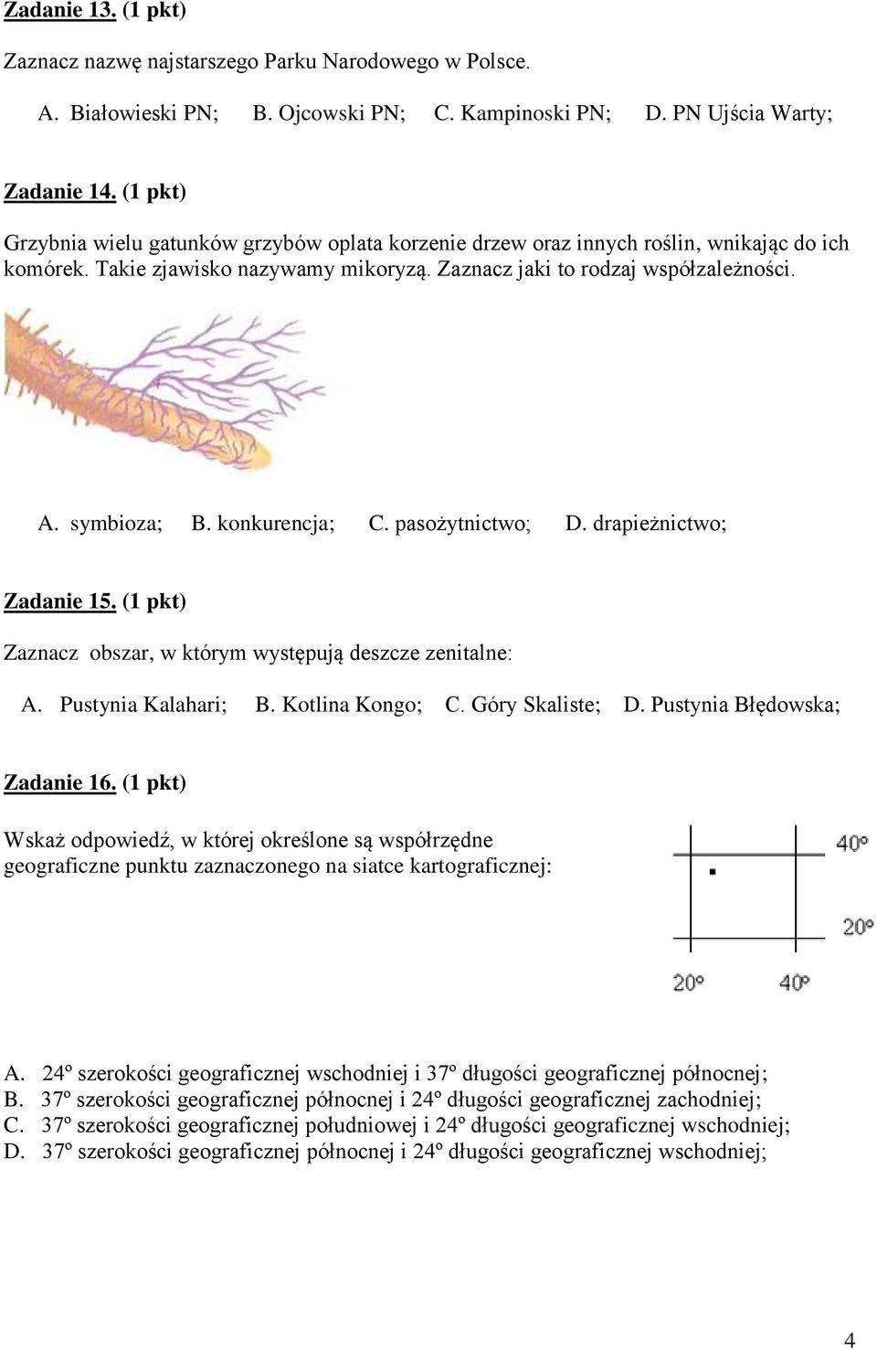 konkurencja; C. pasożytnictwo; D. drapieżnictwo; Zadanie 15. (1 pkt) Zaznacz obszar, w którym występują deszcze zenitalne: A. Pustynia Kalahari; B. Kotlina Kongo; C. Góry Skaliste; D.