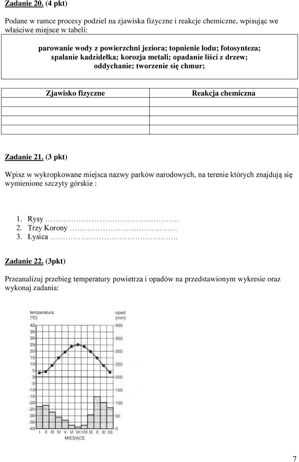 jeziora; topnienie lodu; fotosynteza; spalanie kadzidełka; korozja metali; opadanie liści z drzew; oddychanie; tworzenie się chmur; Zjawisko fizyczne