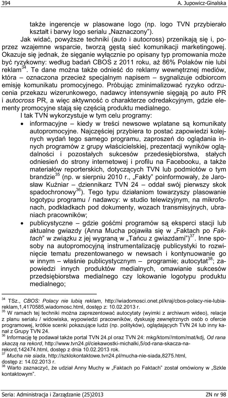 Okazuje si jednak, e si ganie wy cznie po opisany typ promowania mo e by ryzykowny: wed ug bada CBOS z 2011 roku, a 86% Polaków nie lubi reklam 34.