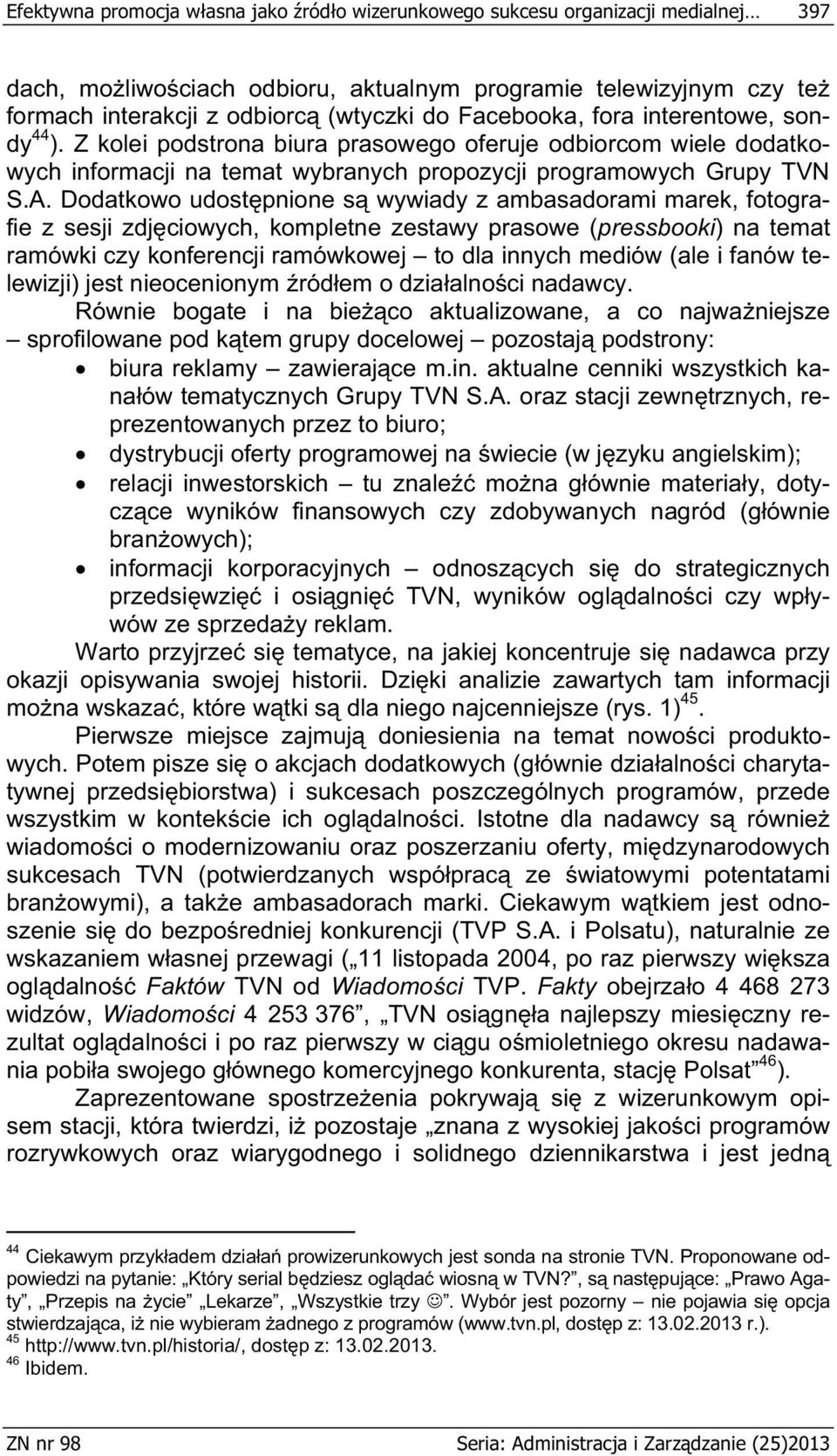 Dodatkowo udost pnione s wywiady z ambasadorami marek, fotografie z sesji zdj ciowych, kompletne zestawy prasowe (pressbooki) na temat ramówki czy konferencji ramówkowej to dla innych mediów (ale i