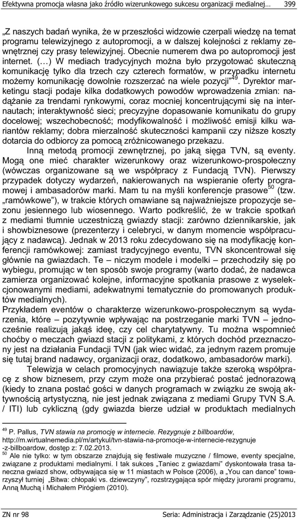 ( ) W mediach tradycyjnych mo na by o przygotowa skuteczn komunikacj tylko dla trzech czy czterech formatów, w przypadku internetu mo emy komunikacj dowolnie rozszerza na wiele pozycji 49.