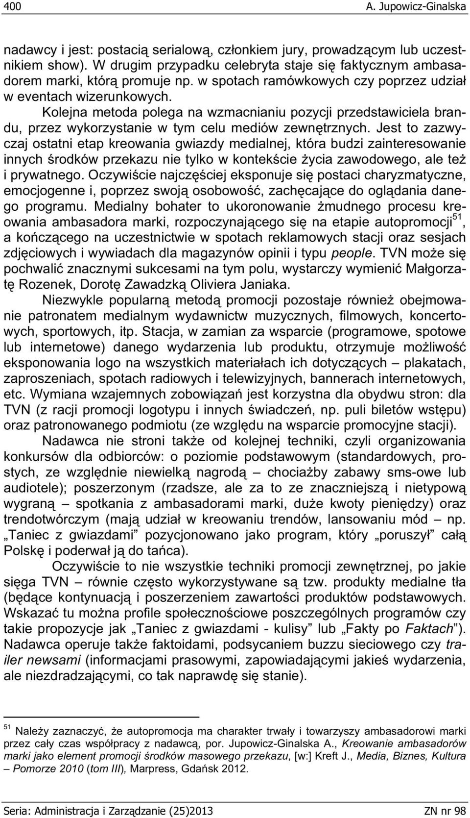 Jest to zazwyczaj ostatni etap kreowania gwiazdy medialnej, która budzi zainteresowanie innych rodków przekazu nie tylko w kontek cie ycia zawodowego, ale te i prywatnego.