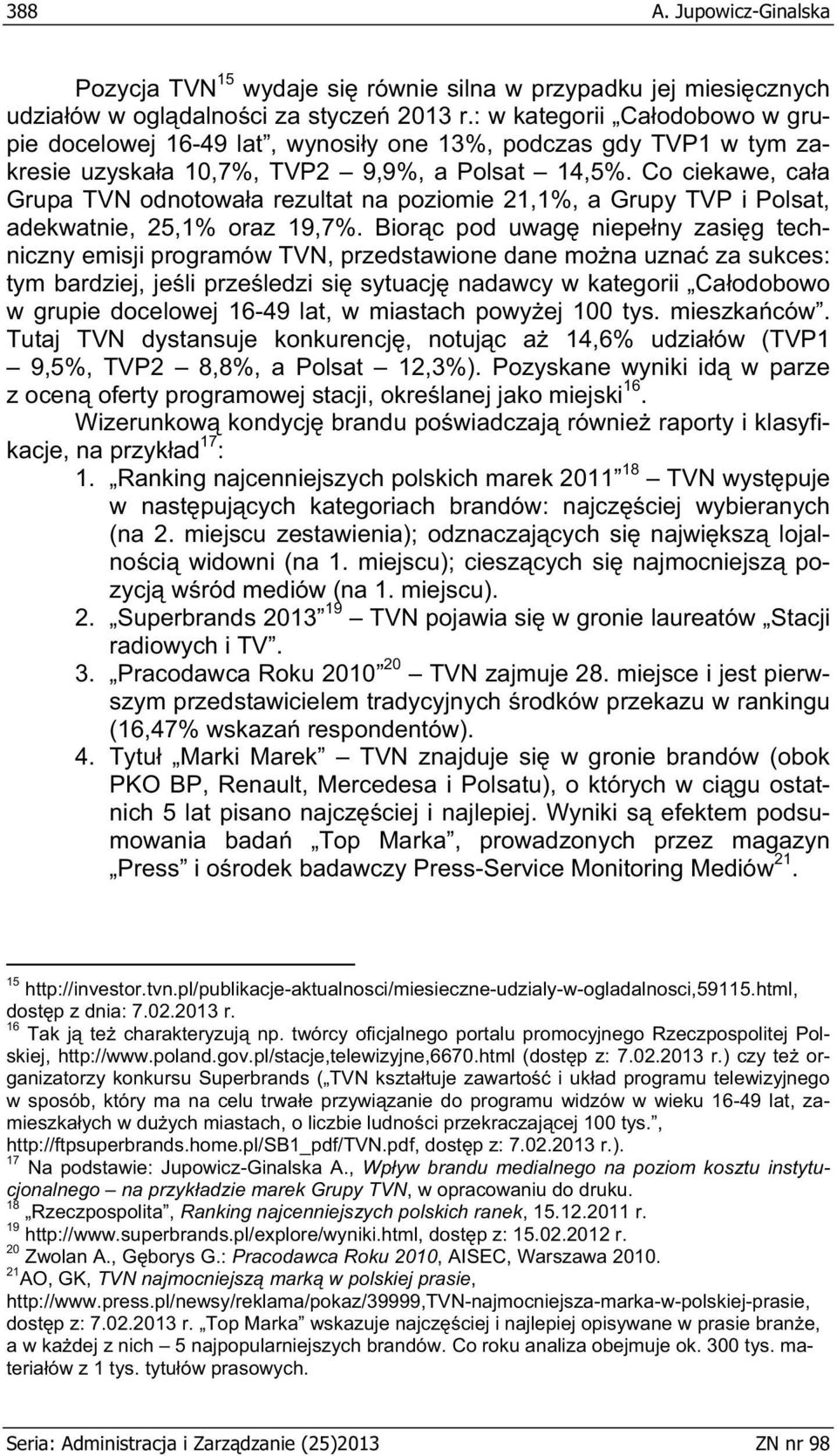 Co ciekawe, ca a Grupa TVN odnotowa a rezultat na poziomie 21,1%, a Grupy TVP i Polsat, adekwatnie, 25,1% oraz 19,7%.