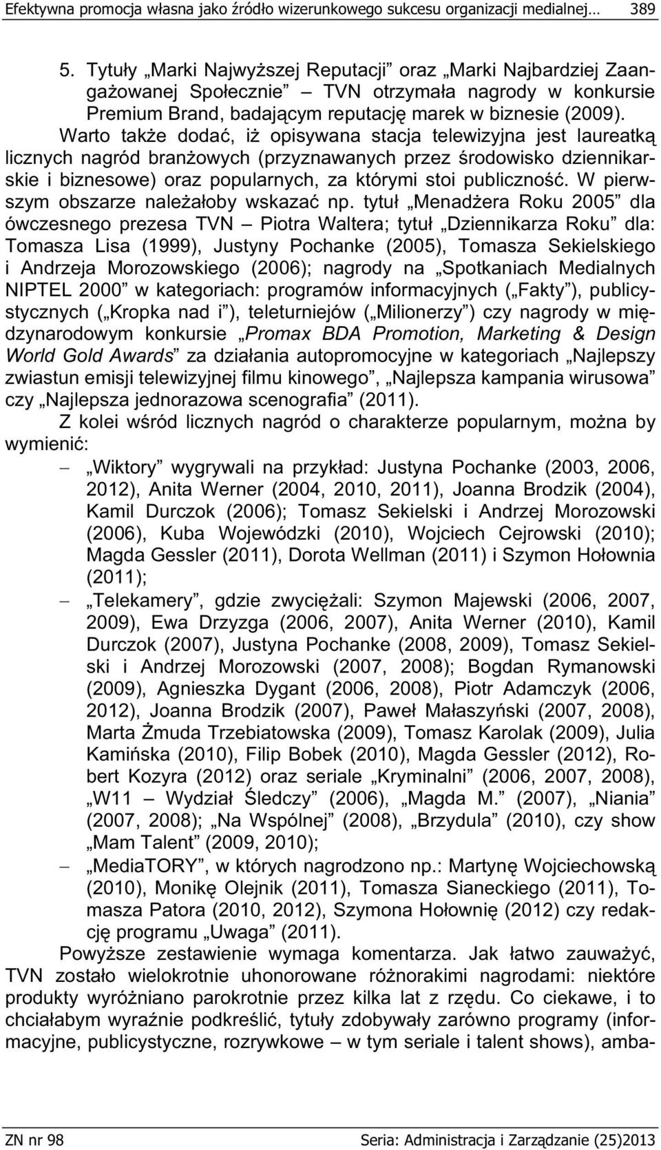 Warto tak e doda, i opisywana stacja telewizyjna jest laureatk licznych nagród bran owych (przyznawanych przez rodowisko dziennikarskie i biznesowe) oraz popularnych, za którymi stoi publiczno.