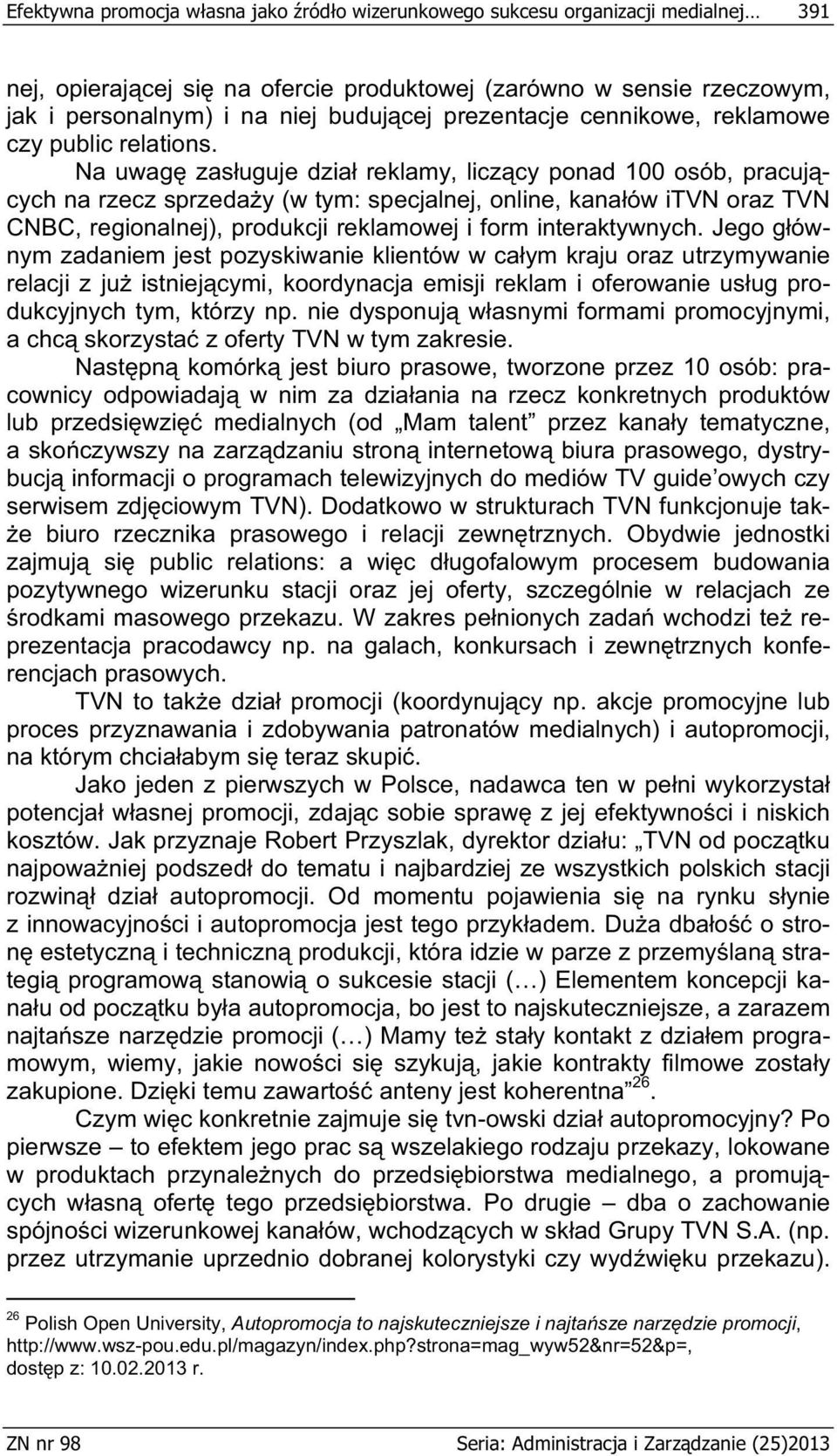 Na uwag zas uguje dzia reklamy, licz cy ponad 100 osób, pracuj cych na rzecz sprzeda y (w tym: specjalnej, online, kana ów itvn oraz TVN CNBC, regionalnej), produkcji reklamowej i form interaktywnych.