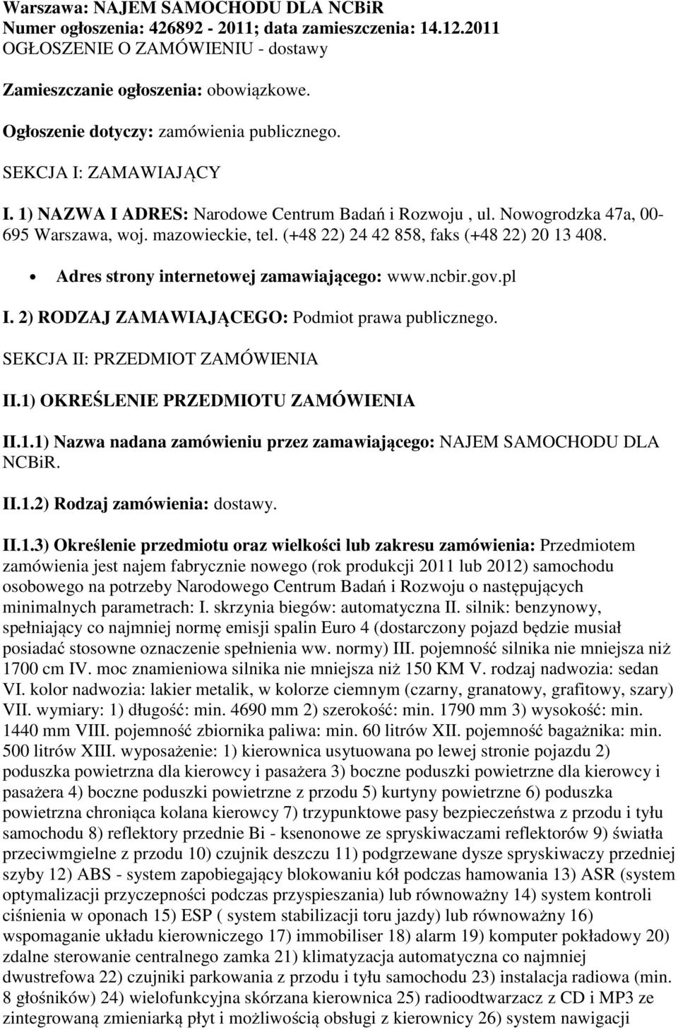 (+48 22) 24 42 858, faks (+48 22) 20 13 408. Adres strony internetowej zamawiającego: www.ncbir.gov.pl I. 2) RODZAJ ZAMAWIAJĄCEGO: Podmiot prawa publicznego. SEKCJA II: PRZEDMIOT ZAMÓWIENIA II.