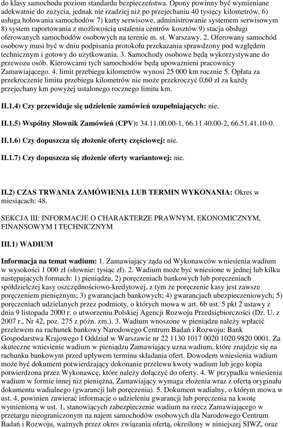 osobowych na terenie m. st. Warszawy. 2. Oferowany samochód osobowy musi być w dniu podpisania protokołu przekazania sprawdzony pod względem technicznym i gotowy do użytkowania. 3.