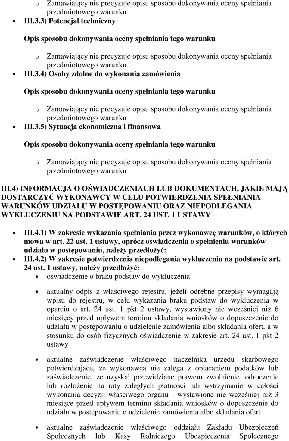 4) INFORMACJA O OŚWIADCZENIACH LUB DOKUMENTACH, JAKIE MAJĄ DOSTARCZYĆ WYKONAWCY W CELU POTWIERDZENIA SPEŁNIANIA WARUNKÓW UDZIAŁU W POSTĘPOWANIU ORAZ NIEPODLEGANIA WYKLUCZENIU NA PODSTAWIE ART. 24 UST.