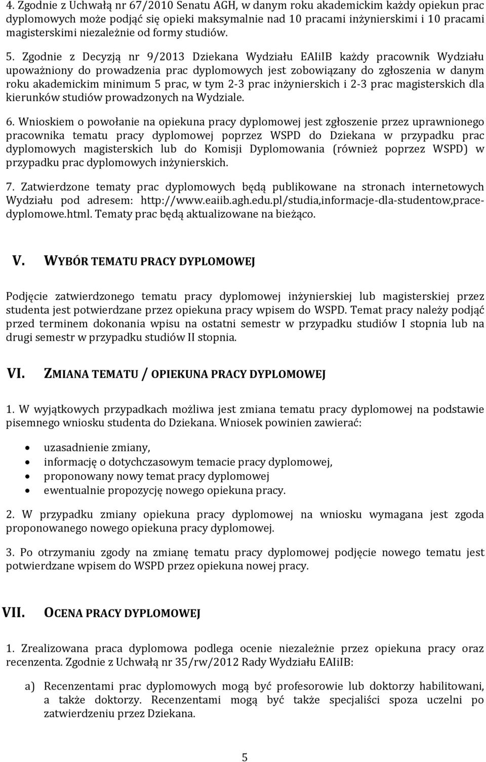 Zgodnie z Decyzją nr 9/2013 Dziekana Wydziału EAIiIB każdy pracownik Wydziału upoważniony do prowadzenia prac dyplomowych jest zobowiązany do zgłoszenia w danym roku akademickim minimum 5 prac, w tym