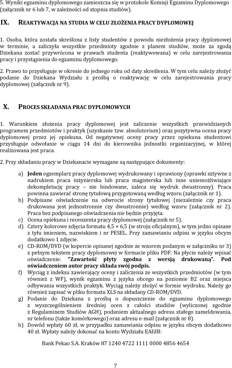 Osoba, która została skreślona z listy studentów z powodu niezłożenia pracy dyplomowej w terminie, a zaliczyła wszystkie przedmioty zgodnie z planem studiów, może za zgodą Dziekana zostać przywrócona