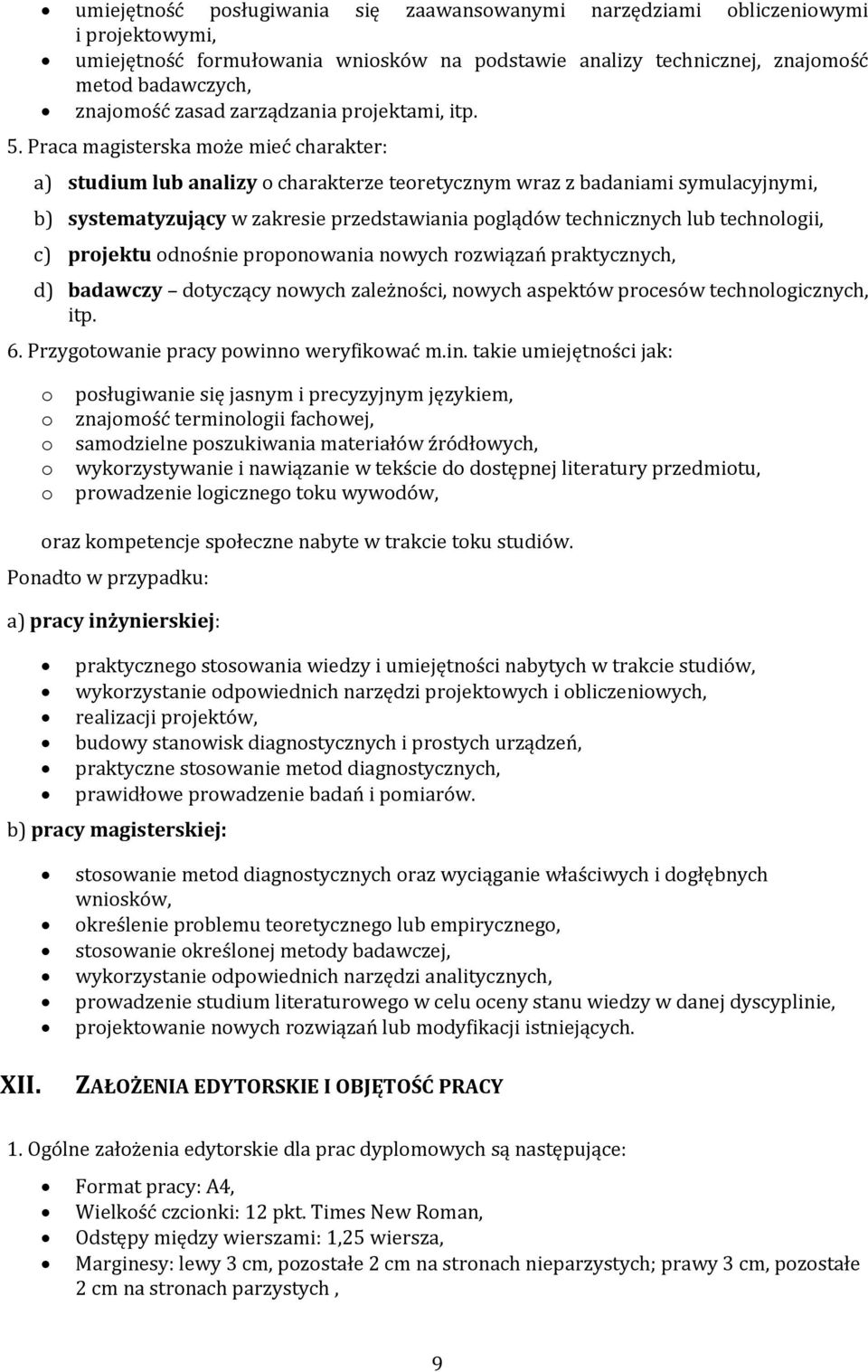 Praca magisterska może mieć charakter: a) studium lub analizy o charakterze teoretycznym wraz z badaniami symulacyjnymi, b) systematyzujący w zakresie przedstawiania poglądów technicznych lub